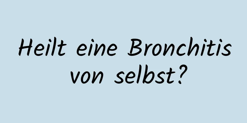 Heilt eine Bronchitis von selbst?