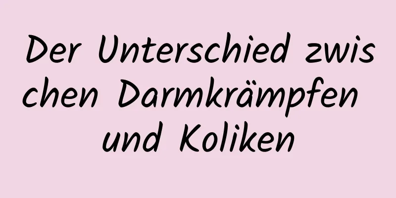 Der Unterschied zwischen Darmkrämpfen und Koliken