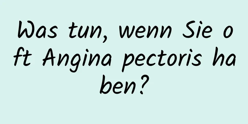 Was tun, wenn Sie oft Angina pectoris haben?