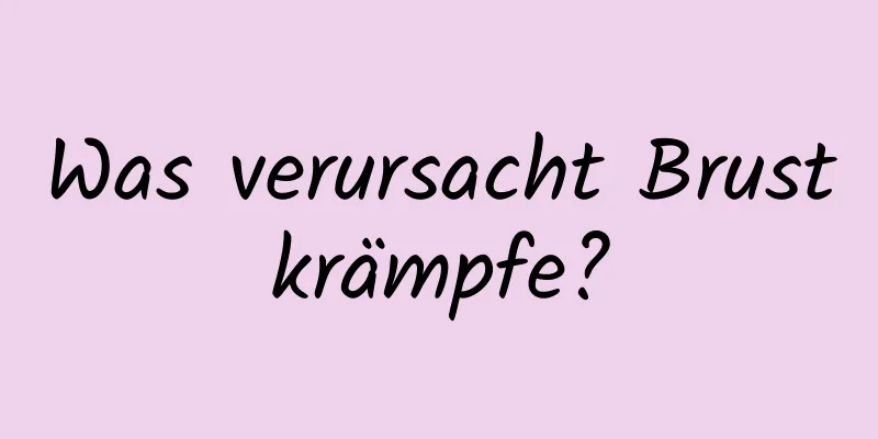 Was verursacht Brustkrämpfe?