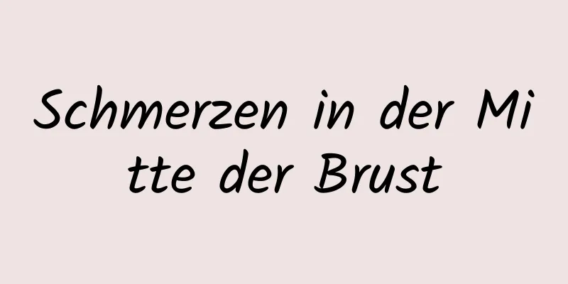 Schmerzen in der Mitte der Brust