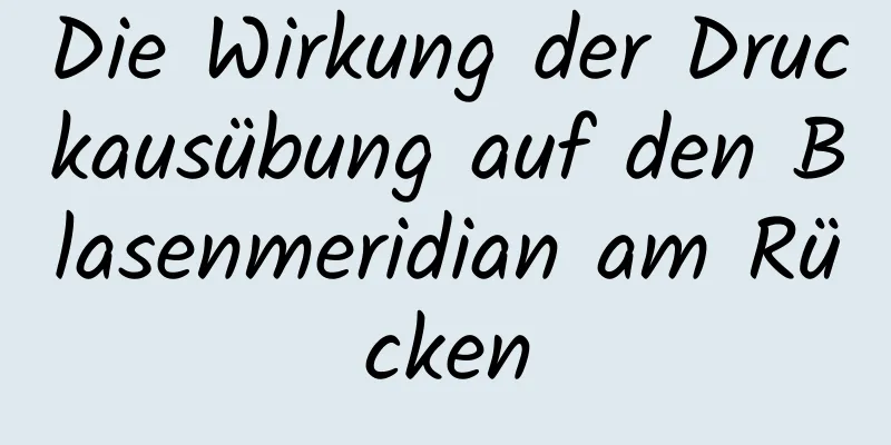 Die Wirkung der Druckausübung auf den Blasenmeridian am Rücken