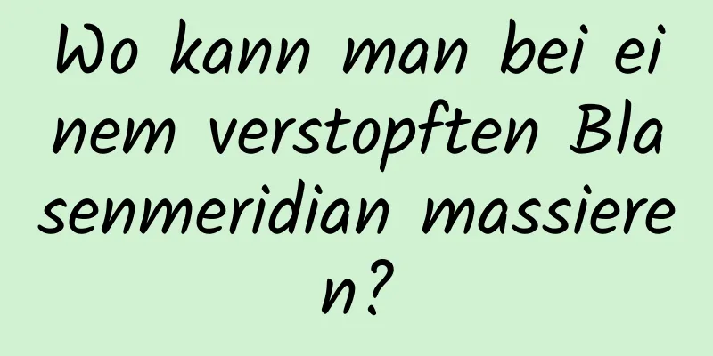 Wo kann man bei einem verstopften Blasenmeridian massieren?