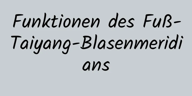 Funktionen des Fuß-Taiyang-Blasenmeridians