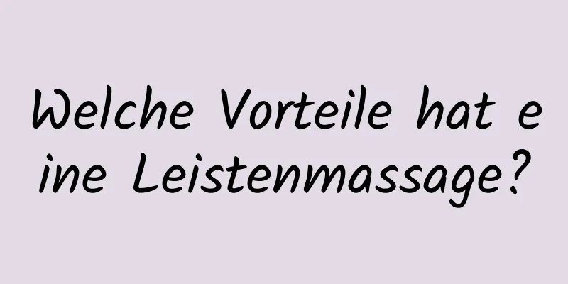 Welche Vorteile hat eine Leistenmassage?