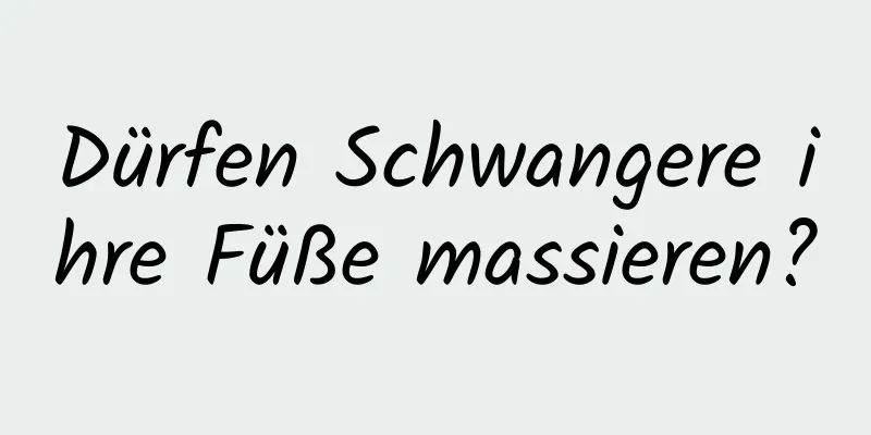 Dürfen Schwangere ihre Füße massieren?