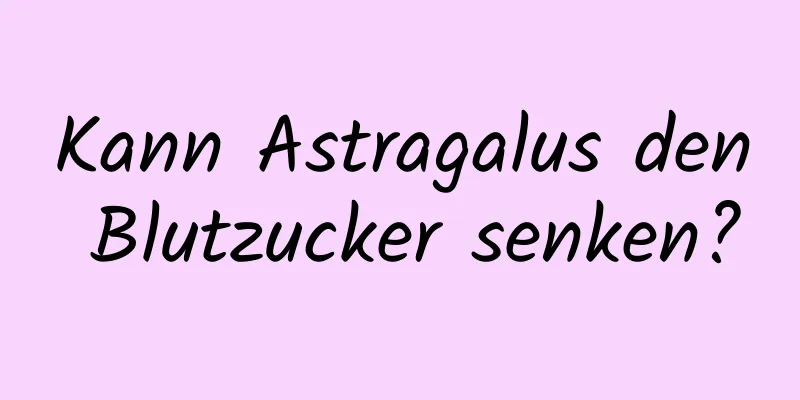 Kann Astragalus den Blutzucker senken?