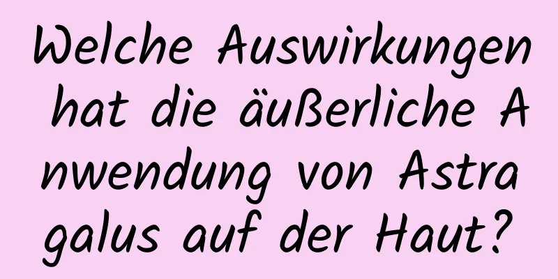 Welche Auswirkungen hat die äußerliche Anwendung von Astragalus auf der Haut?