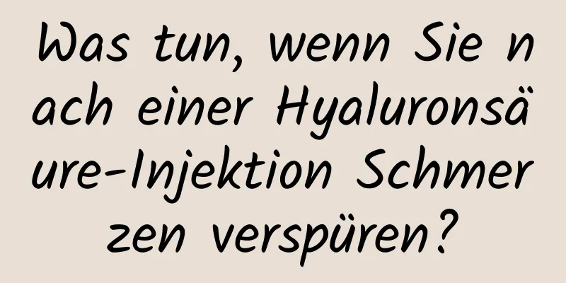 Was tun, wenn Sie nach einer Hyaluronsäure-Injektion Schmerzen verspüren?