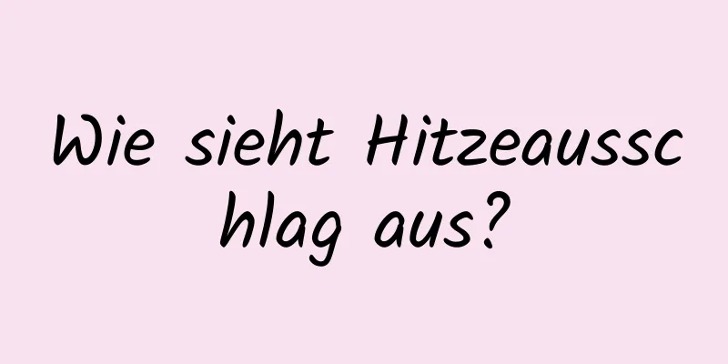 Wie sieht Hitzeausschlag aus?