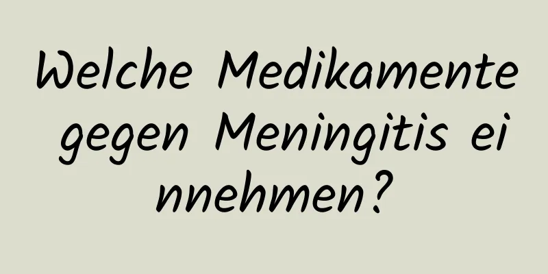 Welche Medikamente gegen Meningitis einnehmen?