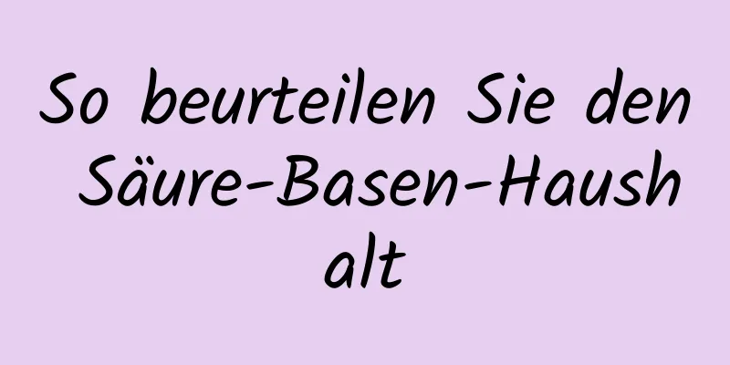 So beurteilen Sie den Säure-Basen-Haushalt