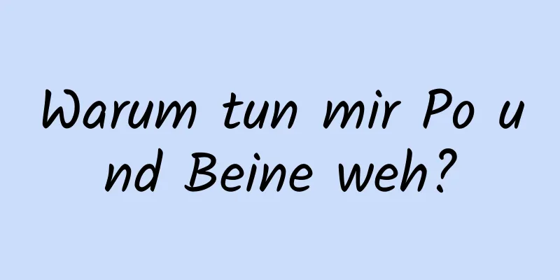 Warum tun mir Po und Beine weh?