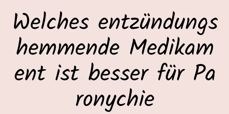 Welches entzündungshemmende Medikament ist besser für Paronychie