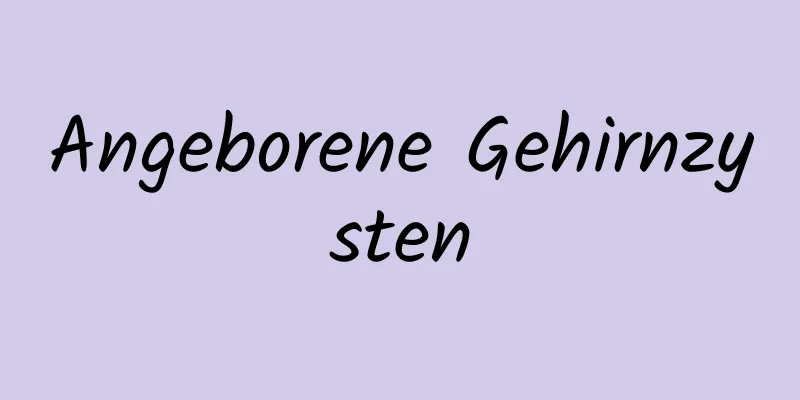 Angeborene Gehirnzysten