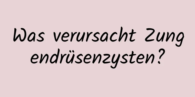 Was verursacht Zungendrüsenzysten?