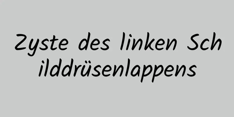 Zyste des linken Schilddrüsenlappens