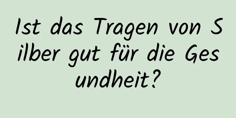 Ist das Tragen von Silber gut für die Gesundheit?