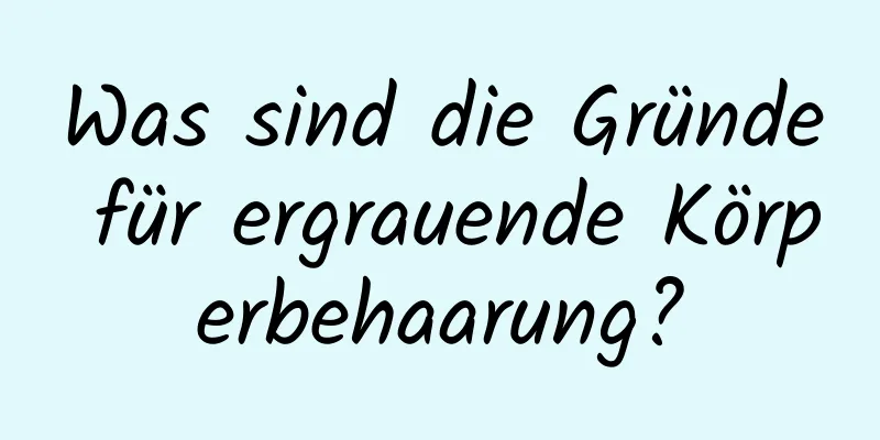 Was sind die Gründe für ergrauende Körperbehaarung?