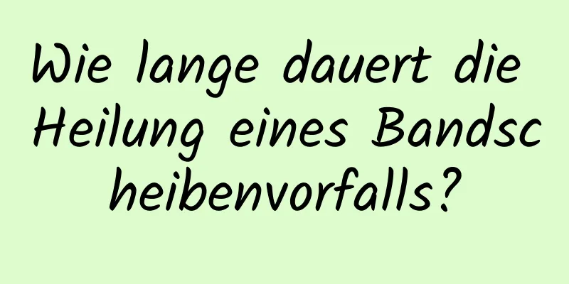 Wie lange dauert die Heilung eines Bandscheibenvorfalls?