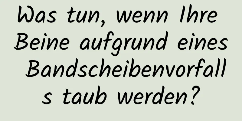 Was tun, wenn Ihre Beine aufgrund eines Bandscheibenvorfalls taub werden?