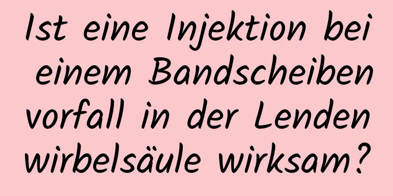 Ist eine Injektion bei einem Bandscheibenvorfall in der Lendenwirbelsäule wirksam?