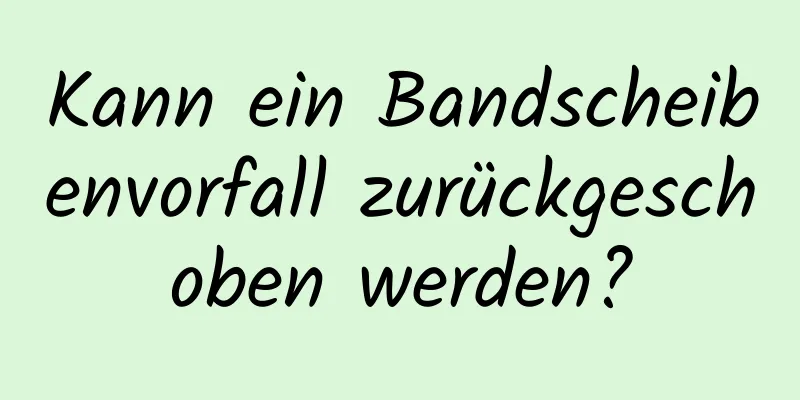 Kann ein Bandscheibenvorfall zurückgeschoben werden?