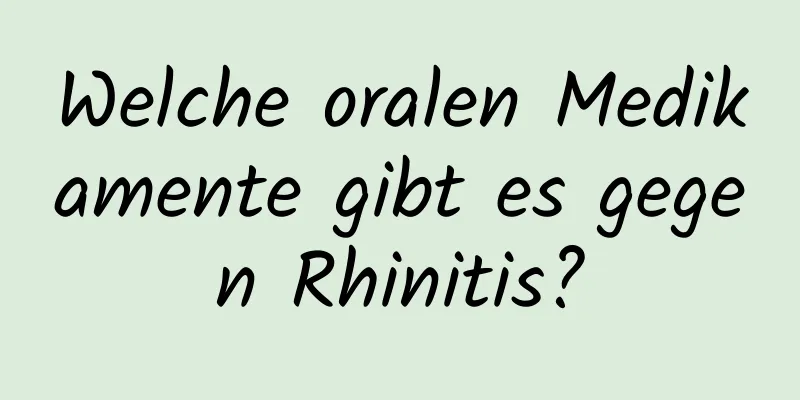 Welche oralen Medikamente gibt es gegen Rhinitis?