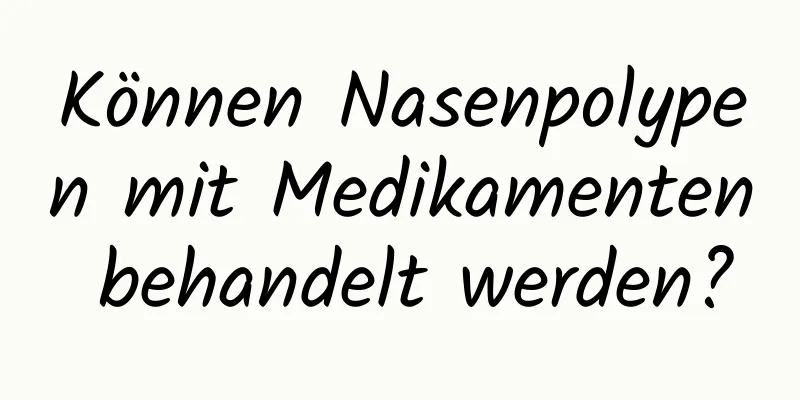 Können Nasenpolypen mit Medikamenten behandelt werden?