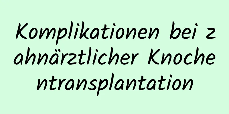 Komplikationen bei zahnärztlicher Knochentransplantation