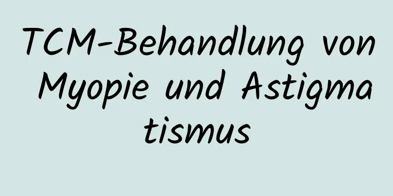 TCM-Behandlung von Myopie und Astigmatismus