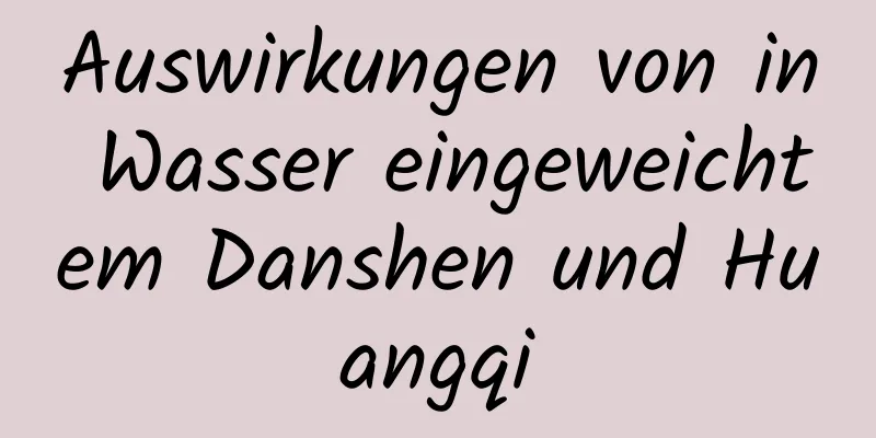 Auswirkungen von in Wasser eingeweichtem Danshen und Huangqi