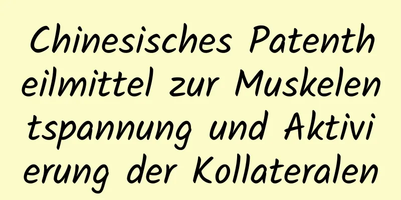 Chinesisches Patentheilmittel zur Muskelentspannung und Aktivierung der Kollateralen