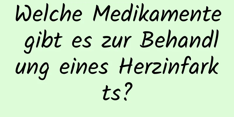 Welche Medikamente gibt es zur Behandlung eines Herzinfarkts?