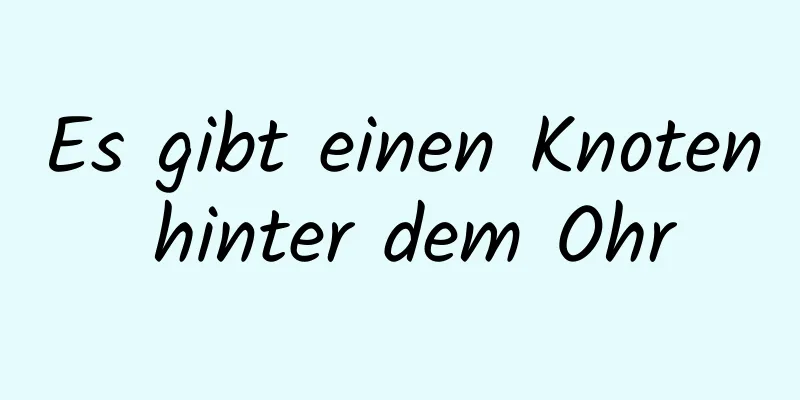 Es gibt einen Knoten hinter dem Ohr