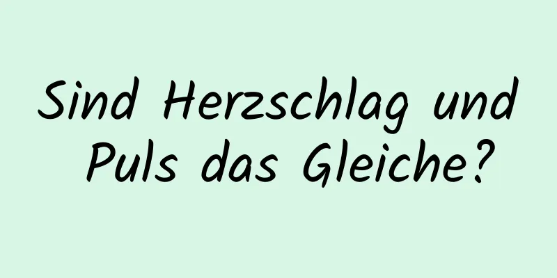 Sind Herzschlag und Puls das Gleiche?