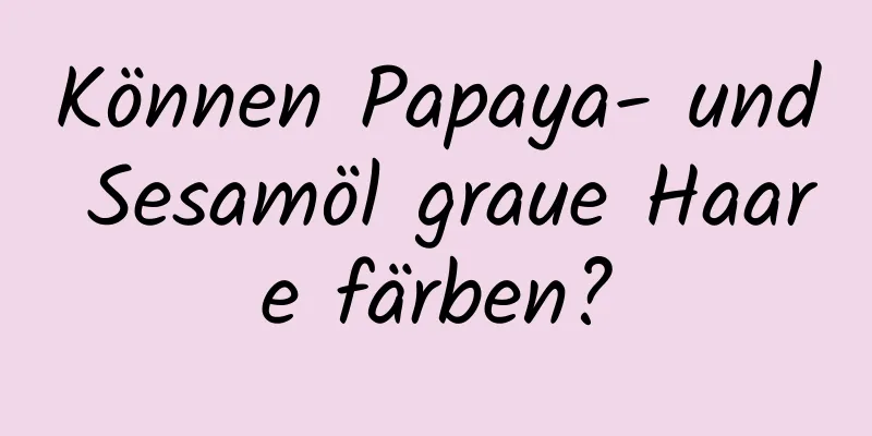 Können Papaya- und Sesamöl graue Haare färben?