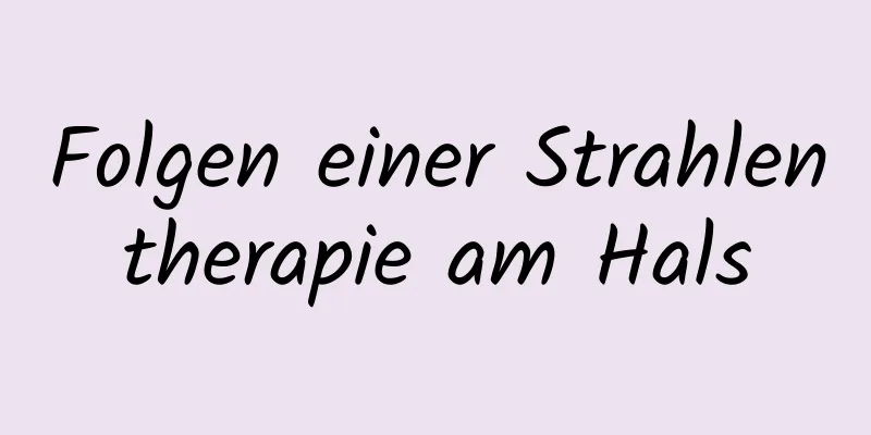 Folgen einer Strahlentherapie am Hals