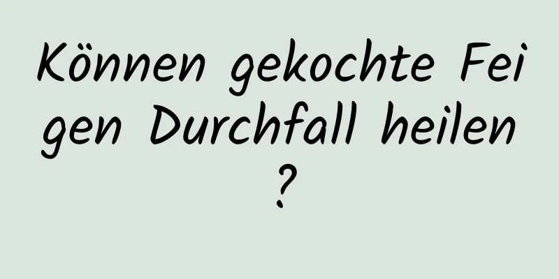 Können gekochte Feigen Durchfall heilen?