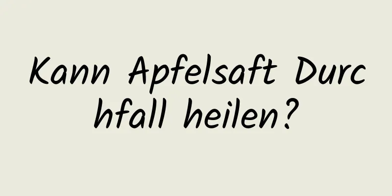 Kann Apfelsaft Durchfall heilen?