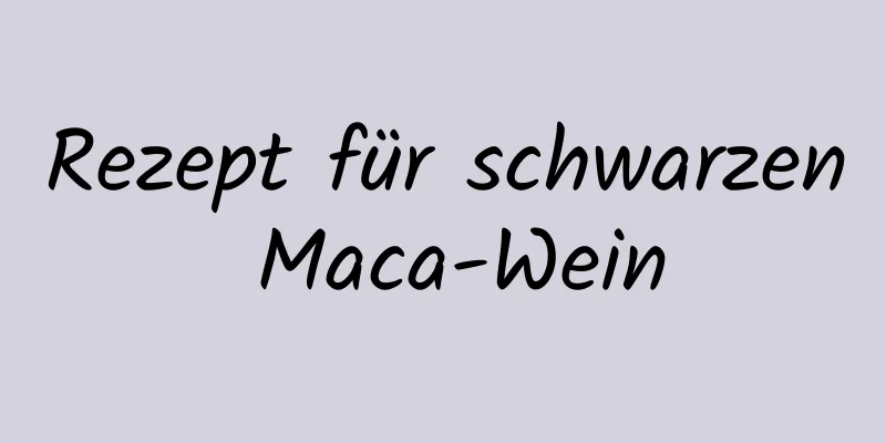 Rezept für schwarzen Maca-Wein