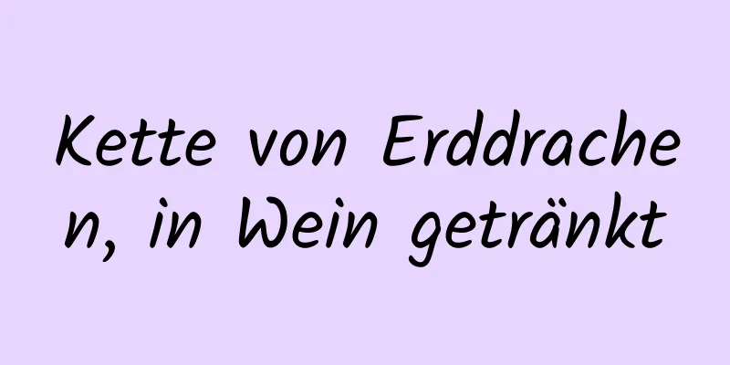 Kette von Erddrachen, in Wein getränkt