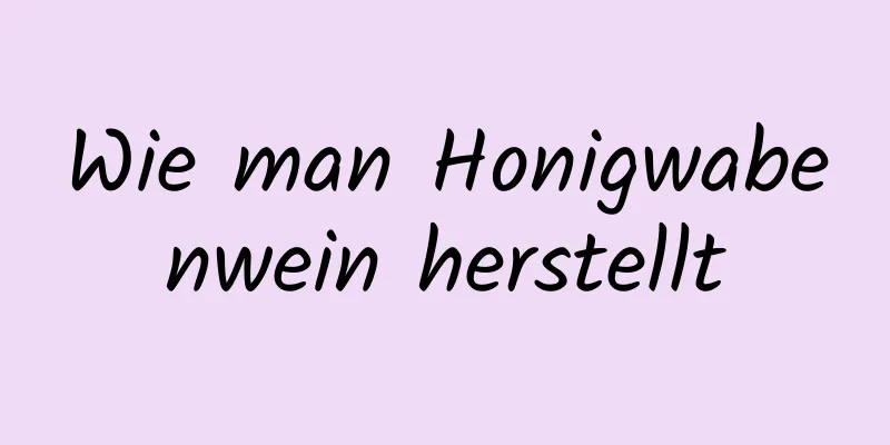 Wie man Honigwabenwein herstellt