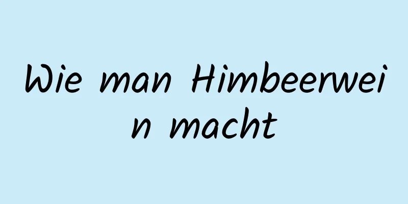 Wie man Himbeerwein macht