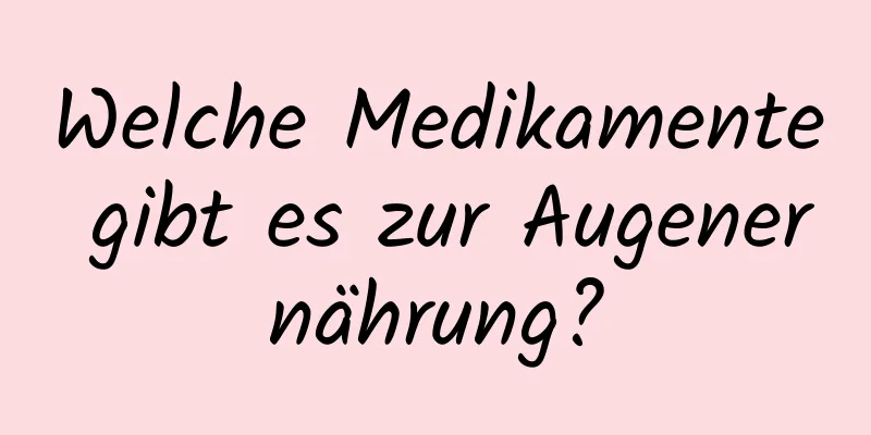 Welche Medikamente gibt es zur Augenernährung?