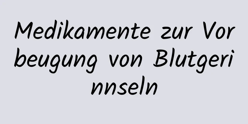 Medikamente zur Vorbeugung von Blutgerinnseln