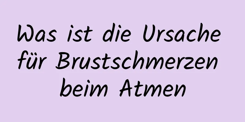 Was ist die Ursache für Brustschmerzen beim Atmen