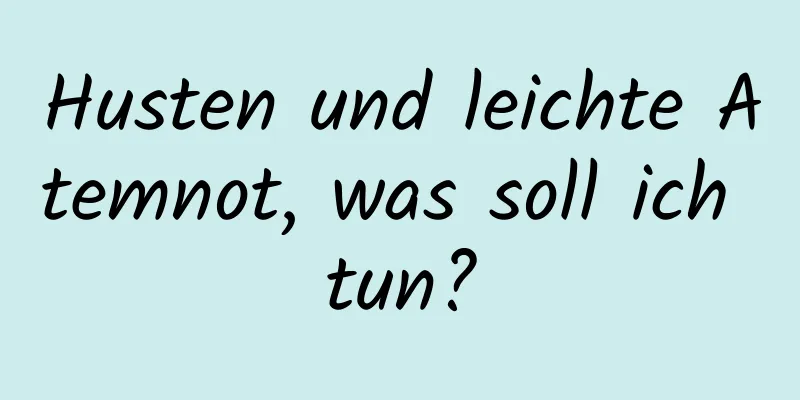 Husten und leichte Atemnot, was soll ich tun?