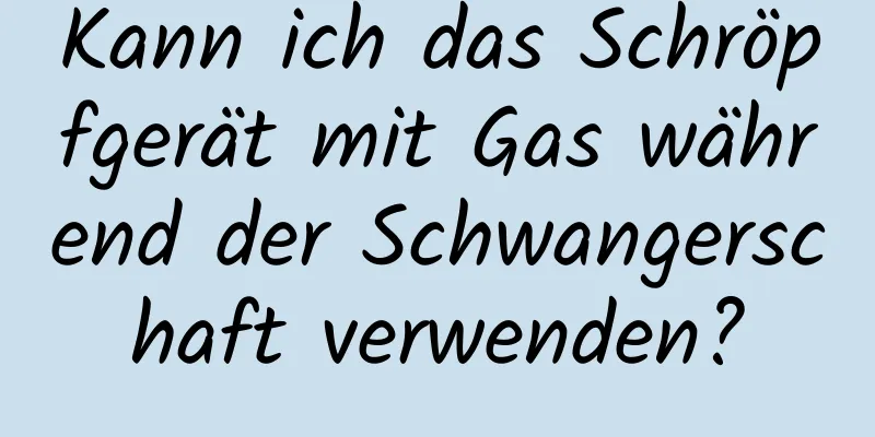 Kann ich das Schröpfgerät mit Gas während der Schwangerschaft verwenden?