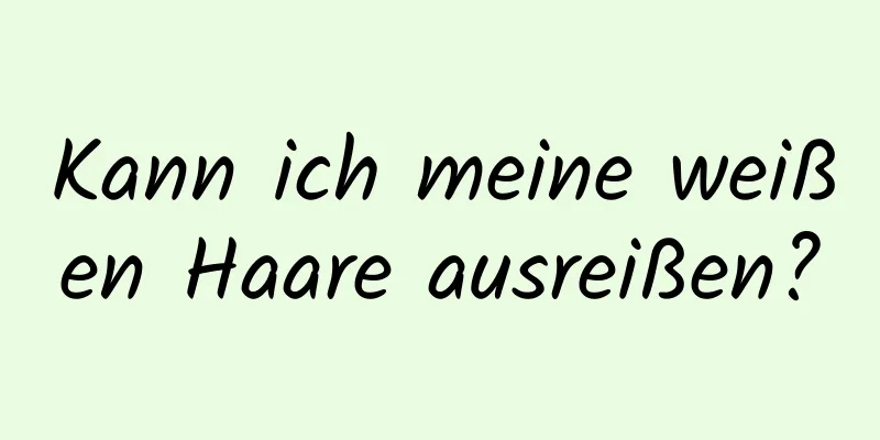 Kann ich meine weißen Haare ausreißen?